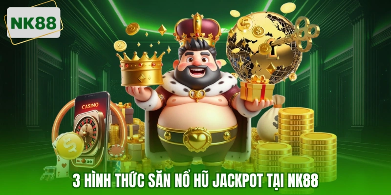 3 hình thức săn nổ hũ Jackpot tại NK88