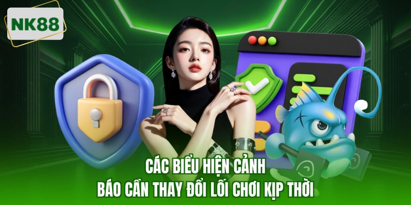 Các biểu hiện cảnh báo cần thay đổi lối chơi kịp thời