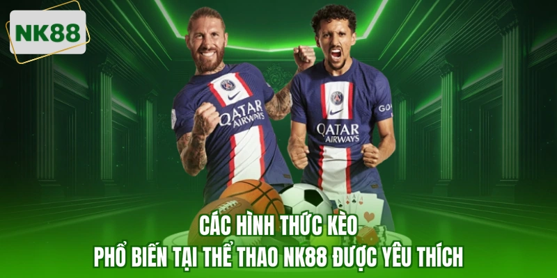 Các hình thức kèo phổ biến tại thể thao NK88 được yêu thích