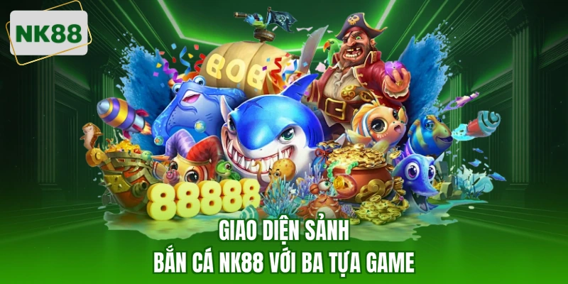 Giao diện sảnh bắn cá NK88 với ba tựa game