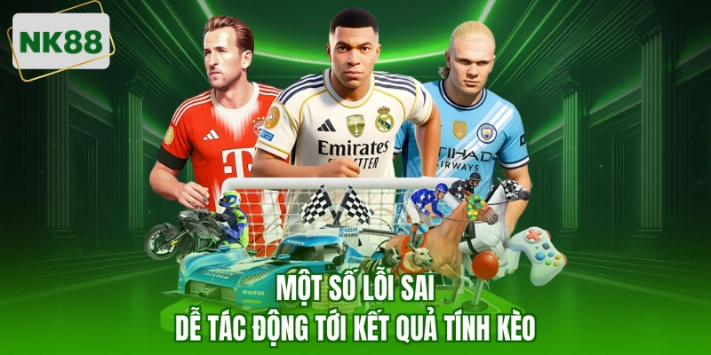 Một số lỗi sai dễ tác động tới kết quả tính kèo